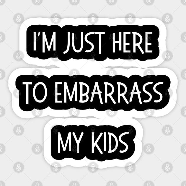 I'm Just Here To Embarrass My Kids Sticker by Creatifly Graphic Tees